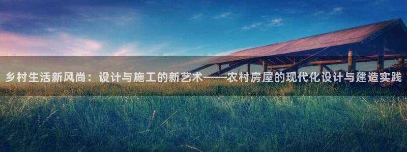 安信12级：乡村生活新风尚：设计与施工的新艺术——农村房屋的现代化设计与建造实践