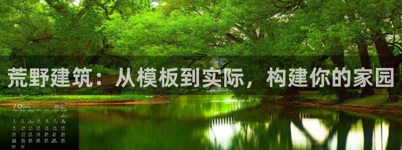 安信12娱乐登录网页：荒野建筑：从模板到实际，构建你的家园