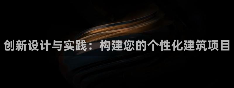 安信12娱乐开户：创新设计与实践：构建您的个性化建筑项目