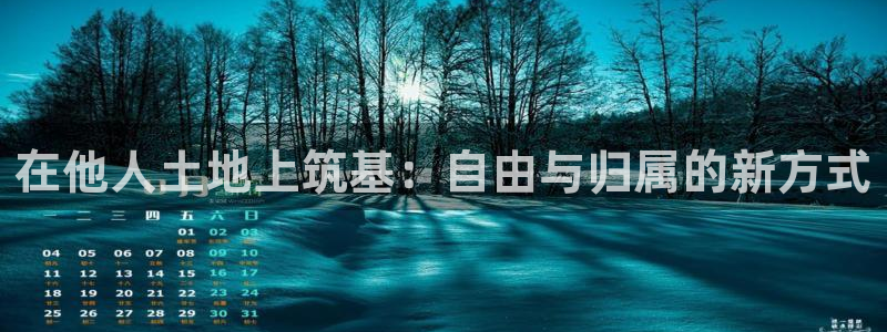 安信12注册咋7O777：在他人土地上筑基：自由与归属的新方式