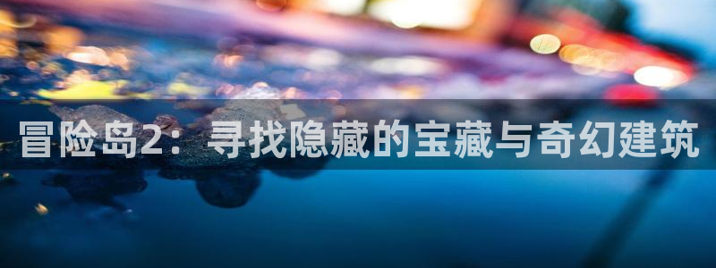 安信12：冒险岛2：寻找隐藏的宝藏与奇幻建筑