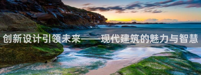 安信12官网：创新设计引领未来——现代建筑的魅力与智慧