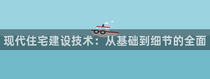 安信12代理：现代住宅建设技术：从基础到细节的全面